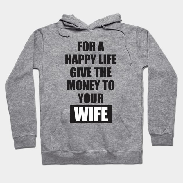 for a happy life give the money to  your wife Hoodie by Qasim